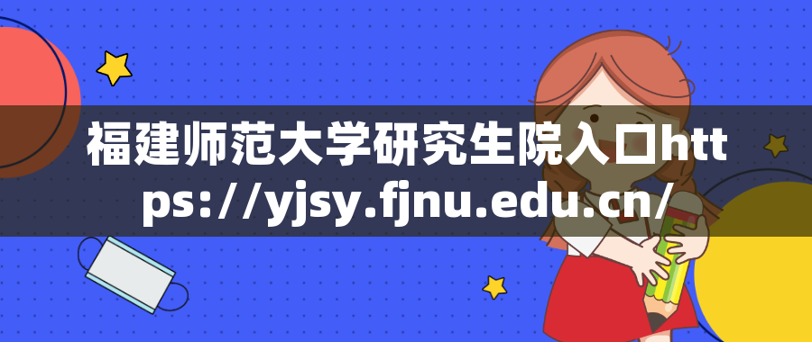 福建师范大学研究生院入口https://yjsy.fjnu.edu.cn/